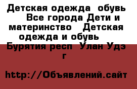 Детская одежда, обувь . - Все города Дети и материнство » Детская одежда и обувь   . Бурятия респ.,Улан-Удэ г.